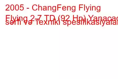 2005 - ChangFeng Flying
Flying 2.7 TD (92 Hp) Yanacaq sərfi və Texniki spesifikasiyalar