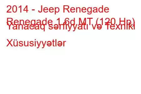 2014 - Jeep Renegade
Renegade 1.6d MT (120 Hp) Yanacaq sərfiyyatı və Texniki Xüsusiyyətlər