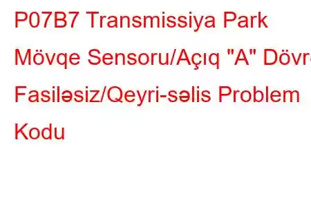 P07B7 Transmissiya Park Mövqe Sensoru/Açıq 