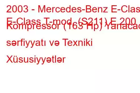 2003 - Mercedes-Benz E-Class
E-Class T-mod. (S211) E 200 Kompressor (163 Hp) Yanacaq sərfiyyatı və Texniki Xüsusiyyətlər