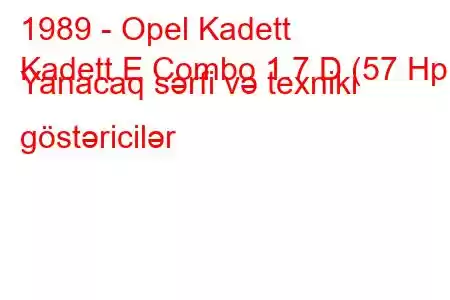 1989 - Opel Kadett
Kadett E Combo 1.7 D (57 Hp) Yanacaq sərfi və texniki göstəricilər