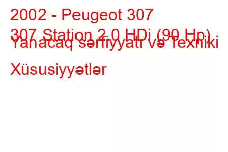 2002 - Peugeot 307
307 Station 2.0 HDi (90 Hp) Yanacaq sərfiyyatı və Texniki Xüsusiyyətlər