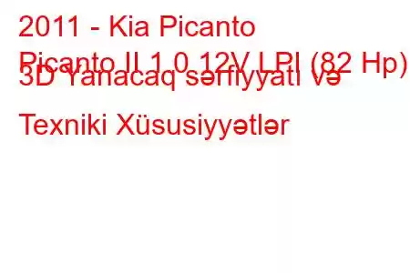 2011 - Kia Picanto
Picanto II 1.0 12V LPI (82 Hp) 3D Yanacaq sərfiyyatı və Texniki Xüsusiyyətlər