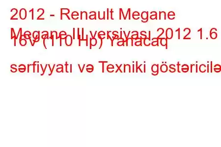 2012 - Renault Megane
Megane III versiyası 2012 1.6 16V (110 Hp) Yanacaq sərfiyyatı və Texniki göstəricilər