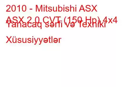 2010 - Mitsubishi ASX
ASX 2.0 CVT (150 Hp) 4x4 Yanacaq sərfi və Texniki Xüsusiyyətlər