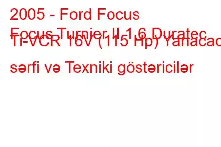 2005 - Ford Focus
Focus Turnier II 1.6 Duratec Ti-VCR 16V (115 Hp) Yanacaq sərfi və Texniki göstəricilər