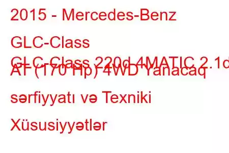 2015 - Mercedes-Benz GLC-Class
GLC-Class 220d 4MATIC 2.1d AT (170 Hp) 4WD Yanacaq sərfiyyatı və Texniki Xüsusiyyətlər