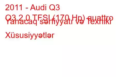 2011 - Audi Q3
Q3 2.0 TFSI (170 Hp) quattro Yanacaq sərfiyyatı və Texniki Xüsusiyyətlər