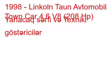 1998 - Linkoln Taun Avtomobili
Town Car 4.6 V8 (208 Hp) Yanacaq sərfi və Texniki göstəricilər