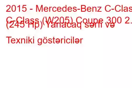 2015 - Mercedes-Benz C-Class
C-Class (W205) Coupe 300 2.0 (245 Hp) Yanacaq sərfi və Texniki göstəricilər