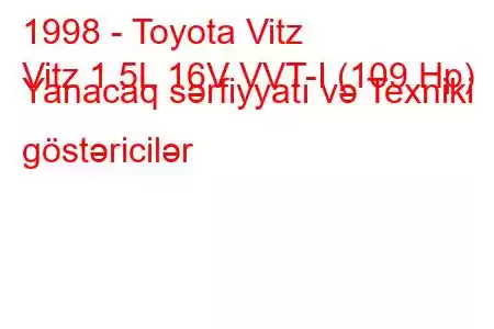 1998 - Toyota Vitz
Vitz 1.5L 16V VVT-I (109 Hp) Yanacaq sərfiyyatı və Texniki göstəricilər