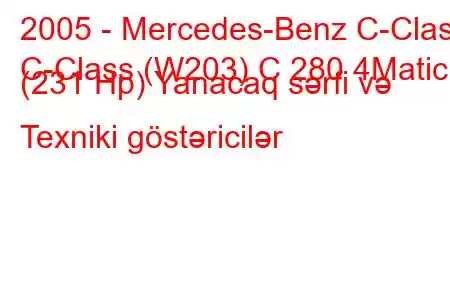 2005 - Mercedes-Benz C-Class
C-Class (W203) C 280 4Matic (231 Hp) Yanacaq sərfi və Texniki göstəricilər