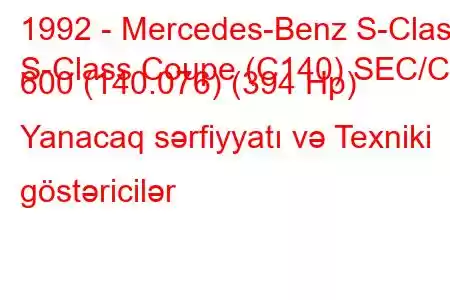 1992 - Mercedes-Benz S-Class
S-Class Coupe (C140) SEC/CL 600 (140.076) (394 Hp) Yanacaq sərfiyyatı və Texniki göstəricilər