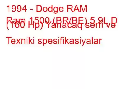 1994 - Dodge RAM
Ram 1500 (BR/BE) 5.9L D (160 Hp) Yanacaq sərfi və Texniki spesifikasiyalar