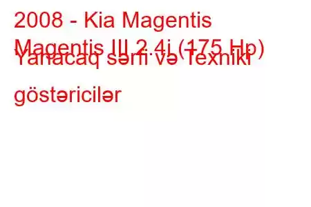 2008 - Kia Magentis
Magentis III 2.4i (175 Hp) Yanacaq sərfi və Texniki göstəricilər