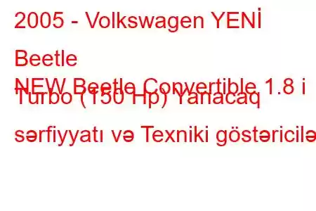 2005 - Volkswagen YENİ Beetle
NEW Beetle Convertible 1.8 i Turbo (150 Hp) Yanacaq sərfiyyatı və Texniki göstəricilər