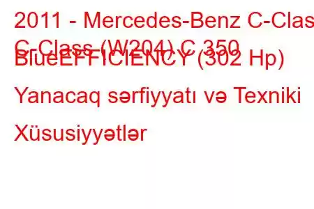 2011 - Mercedes-Benz C-Class
C-Class (W204) C 350 BlueEFFICIENCY (302 Hp) Yanacaq sərfiyyatı və Texniki Xüsusiyyətlər