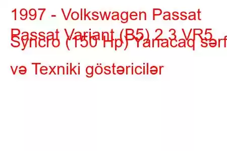 1997 - Volkswagen Passat
Passat Variant (B5) 2.3 VR5 Syncro (150 Hp) Yanacaq sərfi və Texniki göstəricilər