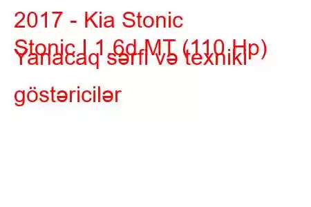 2017 - Kia Stonic
Stonic I 1.6d MT (110 Hp) Yanacaq sərfi və texniki göstəricilər