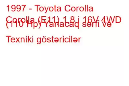 1997 - Toyota Corolla
Corolla (E11) 1.8 i 16V 4WD (110 Hp) Yanacaq sərfi və Texniki göstəricilər