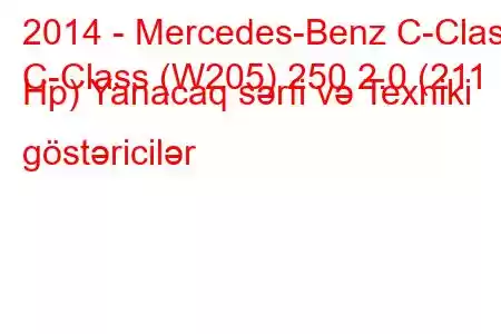 2014 - Mercedes-Benz C-Class
C-Class (W205) 250 2.0 (211 Hp) Yanacaq sərfi və Texniki göstəricilər