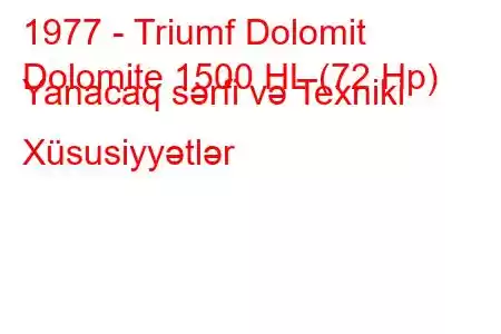 1977 - Triumf Dolomit
Dolomite 1500 HL (72 Hp) Yanacaq sərfi və Texniki Xüsusiyyətlər