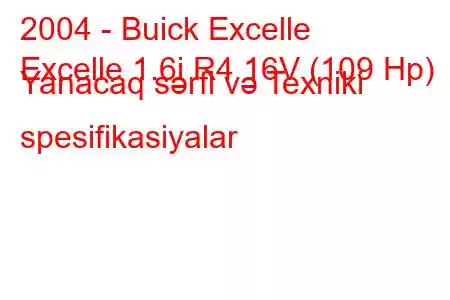 2004 - Buick Excelle
Excelle 1.6i R4 16V (109 Hp) Yanacaq sərfi və Texniki spesifikasiyalar