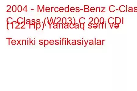 2004 - Mercedes-Benz C-Class
C-Class (W203) C 200 CDI (122 Hp) Yanacaq sərfi və Texniki spesifikasiyalar