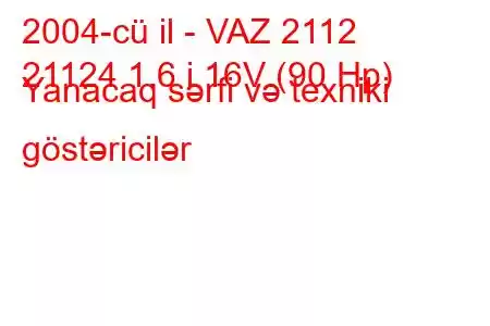 2004-cü il - VAZ 2112
21124 1.6 i 16V (90 Hp) Yanacaq sərfi və texniki göstəricilər