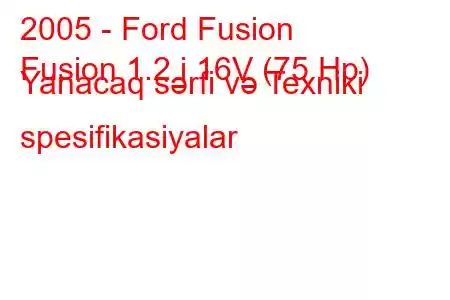 2005 - Ford Fusion
Fusion 1.2 i 16V (75 Hp) Yanacaq sərfi və Texniki spesifikasiyalar