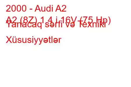 2000 - Audi A2
A2 (8Z) 1.4 i 16V (75 Hp) Yanacaq sərfi və Texniki Xüsusiyyətlər