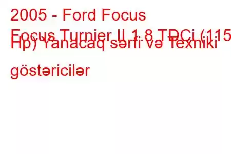 2005 - Ford Focus
Focus Turnier II 1.8 TDCi (115 Hp) Yanacaq sərfi və Texniki göstəricilər