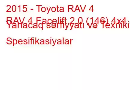 2015 - Toyota RAV 4
RAV 4 Facelift 2.0 (146) 4x4 Yanacaq sərfiyyatı və Texniki Spesifikasiyalar