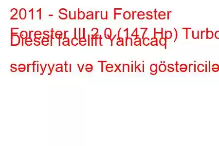 2011 - Subaru Forester
Forester III 2.0 (147 Hp) Turbo Diesel facelift Yanacaq sərfiyyatı və Texniki göstəricilər