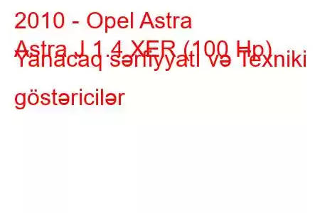 2010 - Opel Astra
Astra J 1.4 XER (100 Hp) Yanacaq sərfiyyatı və Texniki göstəricilər