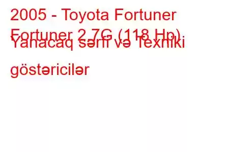 2005 - Toyota Fortuner
Fortuner 2.7G (118 Hp) Yanacaq sərfi və Texniki göstəricilər