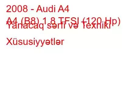 2008 - Audi A4
A4 (B8) 1.8 TFSI (120 Hp) Yanacaq sərfi və Texniki Xüsusiyyətlər