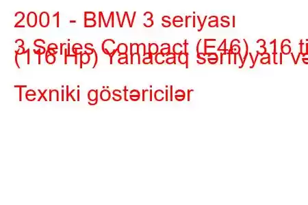 2001 - BMW 3 seriyası
3 Series Compact (E46) 316 ti (116 Hp) Yanacaq sərfiyyatı və Texniki göstəricilər