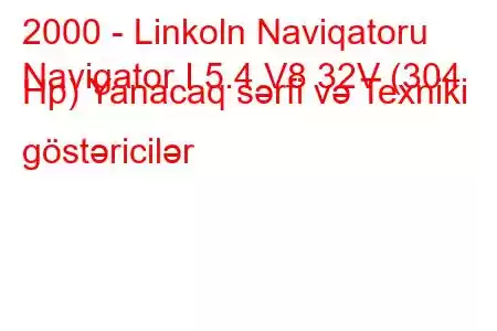 2000 - Linkoln Naviqatoru
Navigator I 5.4 V8 32V (304 Hp) Yanacaq sərfi və Texniki göstəricilər