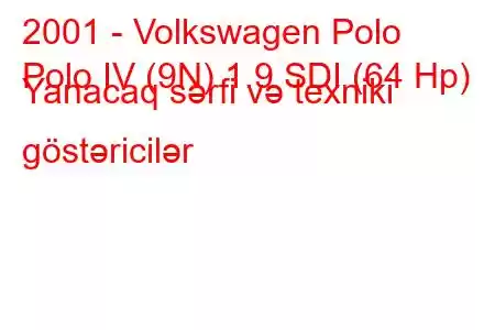 2001 - Volkswagen Polo
Polo IV (9N) 1.9 SDI (64 Hp) Yanacaq sərfi və texniki göstəricilər