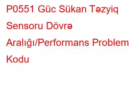 P0551 Güc Sükan Təzyiq Sensoru Dövrə Aralığı/Performans Problem Kodu