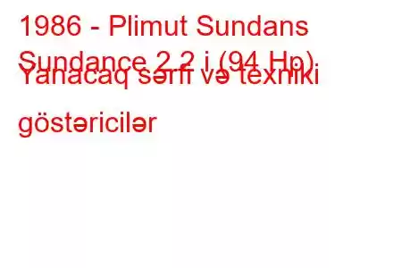 1986 - Plimut Sundans
Sundance 2.2 i (94 Hp) Yanacaq sərfi və texniki göstəricilər