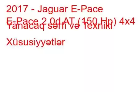 2017 - Jaguar E-Pace
E-Pace 2.0d AT (150 Hp) 4x4 Yanacaq sərfi və Texniki Xüsusiyyətlər