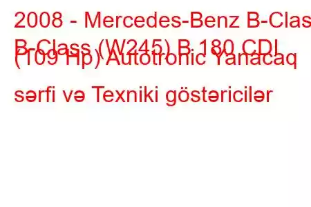 2008 - Mercedes-Benz B-Class
B-Class (W245) B 180 CDI (109 Hp) Autotronic Yanacaq sərfi və Texniki göstəricilər