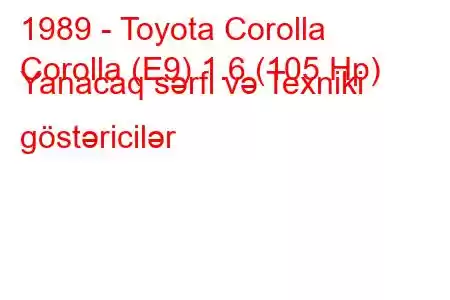 1989 - Toyota Corolla
Corolla (E9) 1.6 (105 Hp) Yanacaq sərfi və Texniki göstəricilər