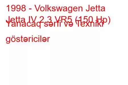 1998 - Volkswagen Jetta
Jetta IV 2.3 VR5 (150 Hp) Yanacaq sərfi və Texniki göstəricilər