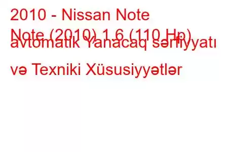 2010 - Nissan Note
Note (2010) 1.6 (110 Hp) avtomatik Yanacaq sərfiyyatı və Texniki Xüsusiyyətlər