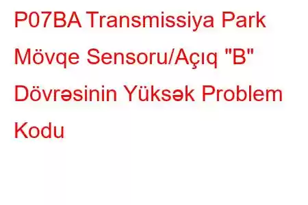 P07BA Transmissiya Park Mövqe Sensoru/Açıq 