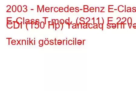 2003 - Mercedes-Benz E-Class
E-Class T-mod. (S211) E 220 CDI (150 Hp) Yanacaq sərfi və Texniki göstəricilər