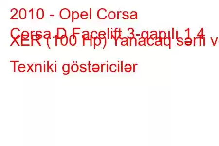 2010 - Opel Corsa
Corsa D Facelift 3-qapılı 1.4 XER (100 Hp) Yanacaq sərfi və Texniki göstəricilər